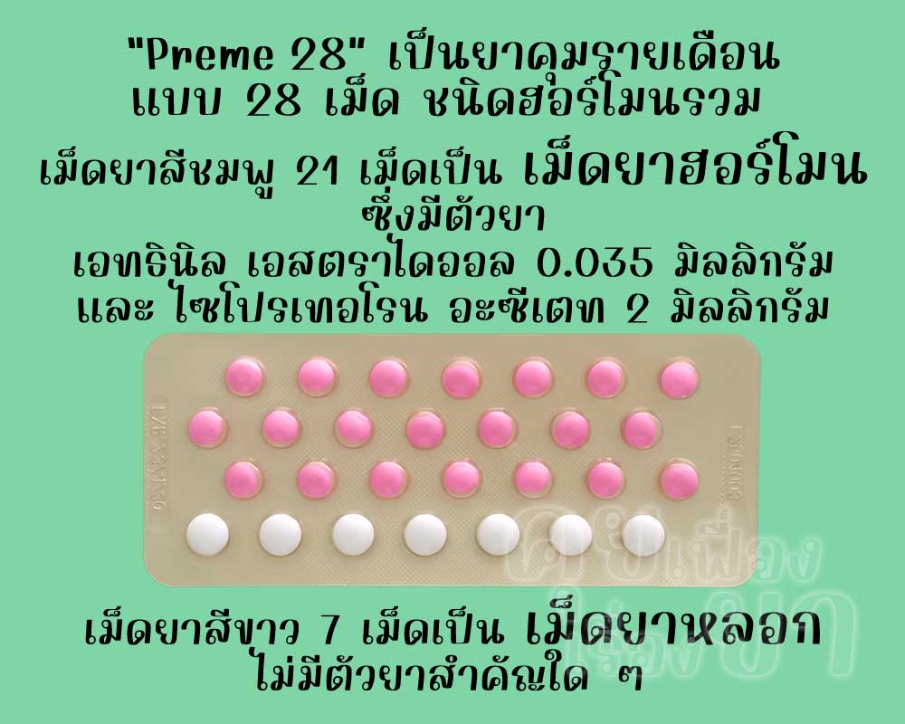 พรีม 28 เป็นยาคุมรายเดือนแบบ 28 เม็ด ชนิดฮอร์โมนรวม ซึ่งมีเม็ดยาฮอร์โมน 21 เม็ด และเม็ดยาหลอก 7 เม็ด