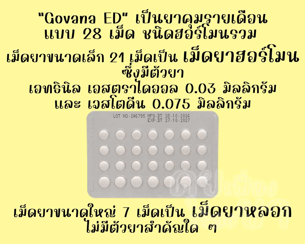 โกวานา อีดี เป็นยาคุมรายเดือนแบบ 28 เม็ด ชนิดฮอร์โมนรวม ซึ่งมีเม็ดยาฮอร์โมน 21 เม็ด และเม็ดยาหลอก 7 เม็ด