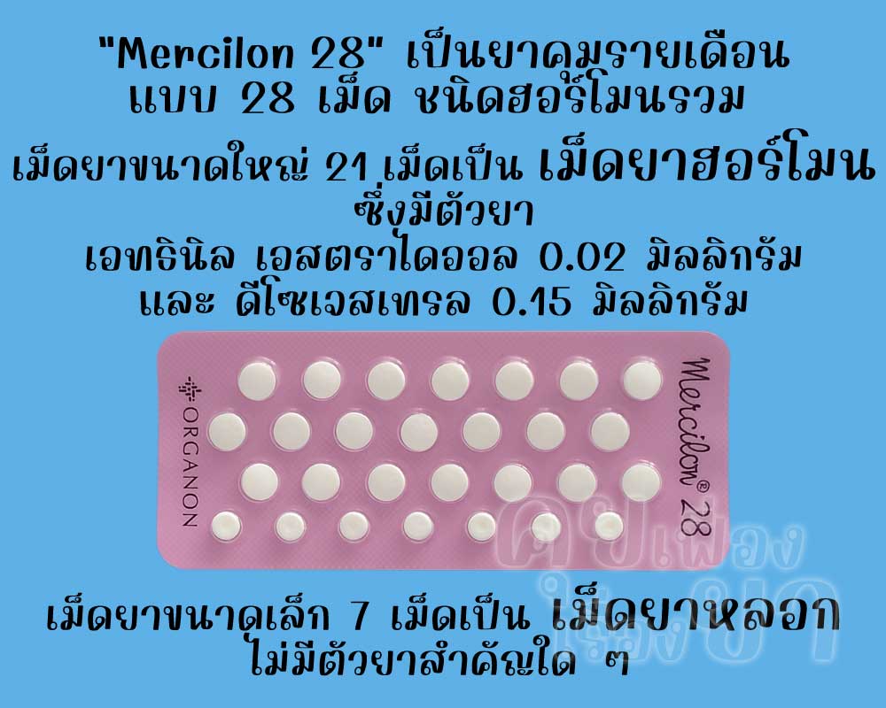 เมอซิลอน 28 เป็นยาคุมรายเดือนแบบ 28 เม็ด ชนิดฮอร์โมนรวม ซึ่งมีเม็ดยาฮอร์โมน 21 เม็ด และเม็ดยาหลอก 7 เม็ด